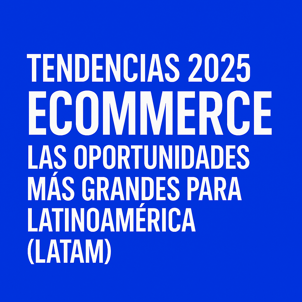 Tendencias 2025 en Ecommerce: Las Oportunidades Más Grandes para Latinoamérica (LATAM)
